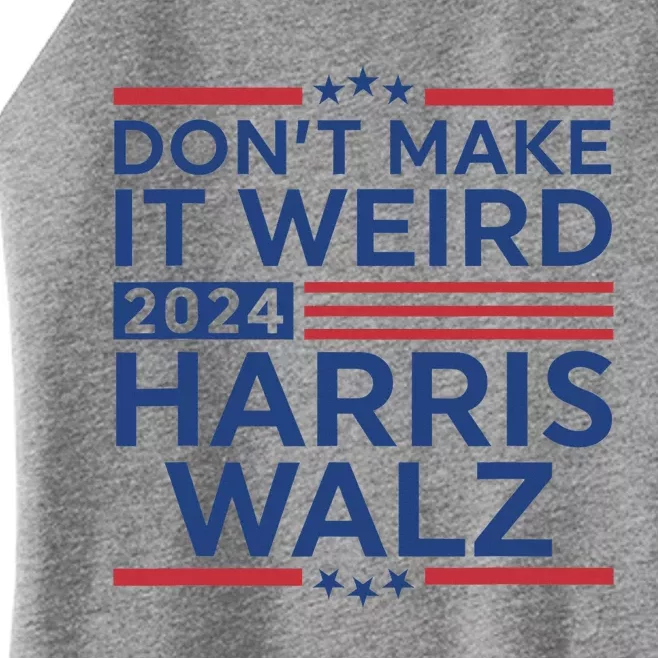 DonT Make It Weird Harris Walz 2024 Harris Waltz 2024 Women’s Perfect Tri Rocker Tank