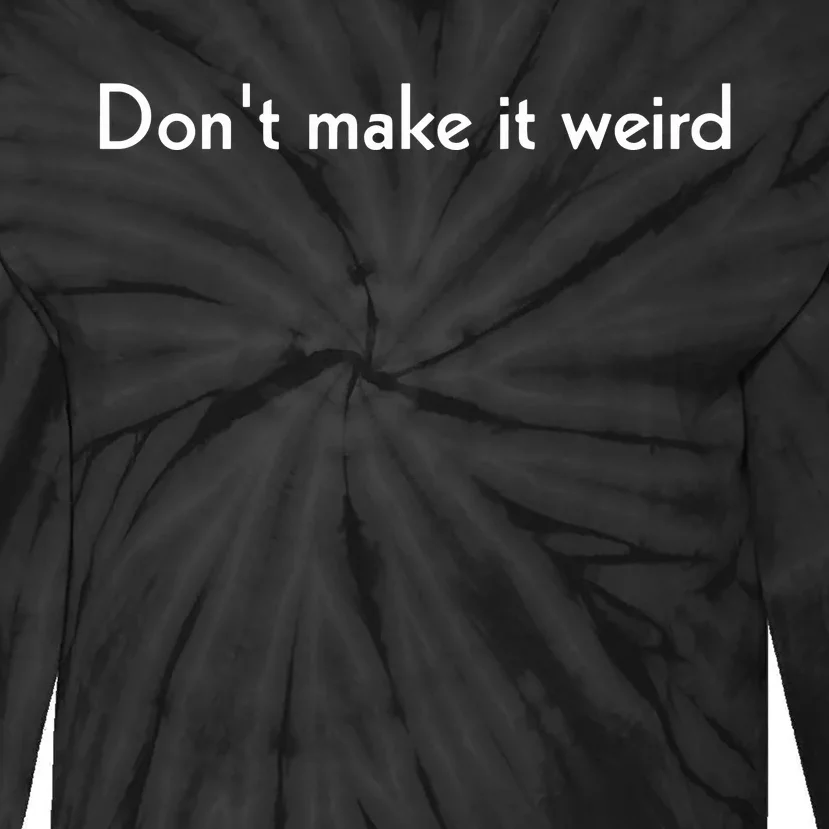 DonT Make It Weird Tie-Dye Long Sleeve Shirt