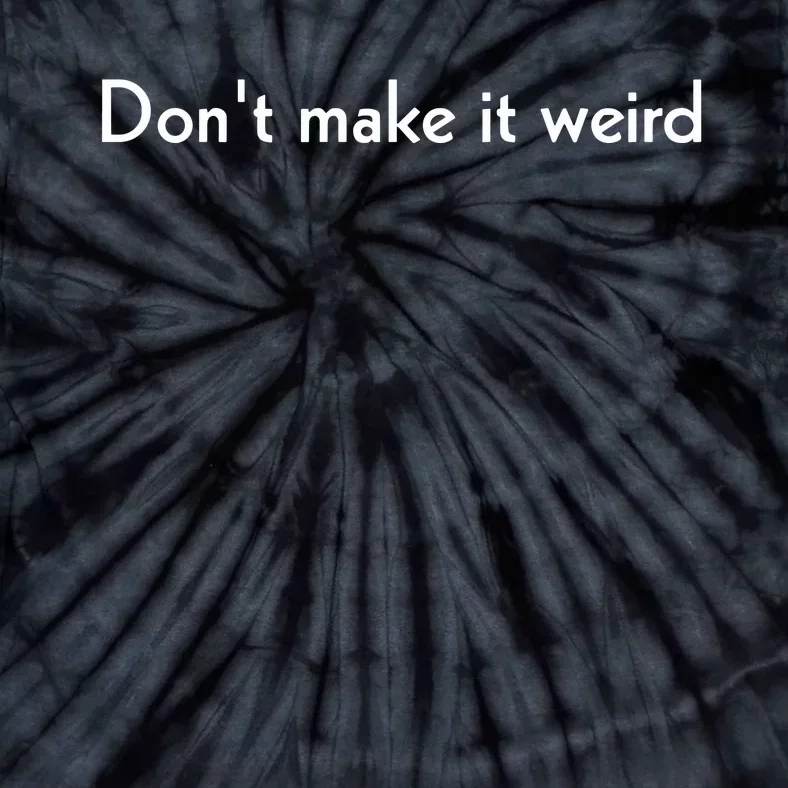 DonT Make It Weird Tie-Dye T-Shirt