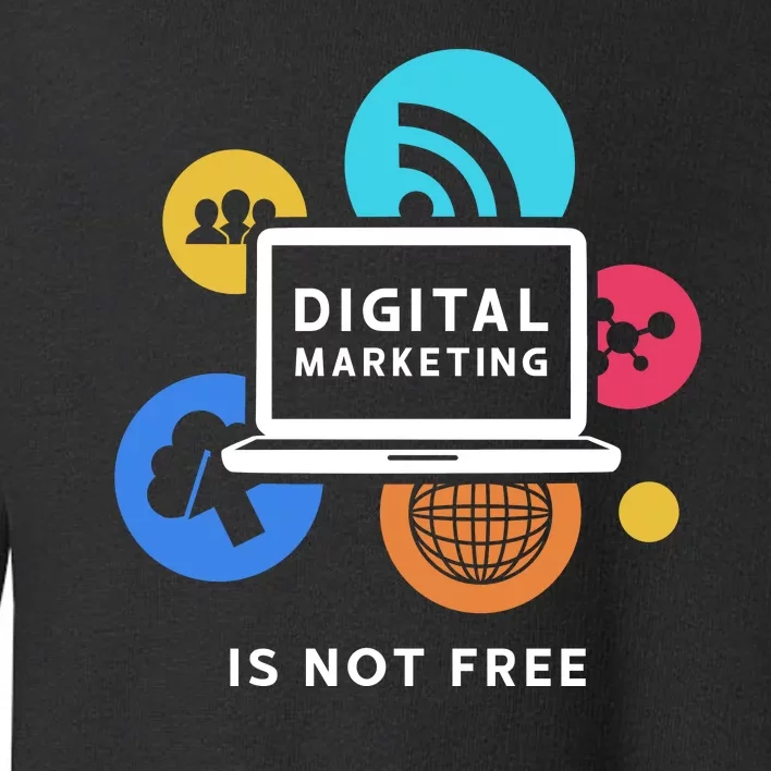 Digital Marketing Is Not Free Toddler Sweatshirt