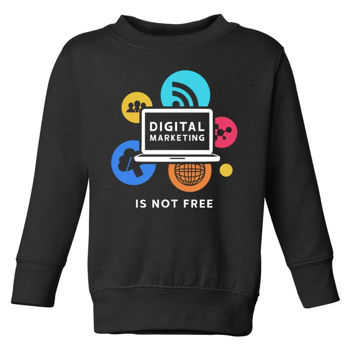 Digital Marketing Is Not Free Toddler Sweatshirt