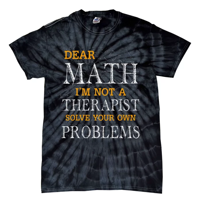 Dear Math Im Not A Therapist Solve Your Own Problems Funny Tie-Dye T-Shirt