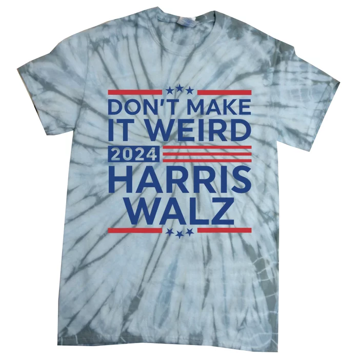 DonT Make It Weird Harris Walz 2024 Harris Waltz 2024 Tie-Dye T-Shirt