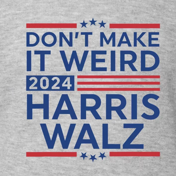 DonT Make It Weird Harris Walz 2024 Harris Waltz 2024 Toddler Sweatshirt