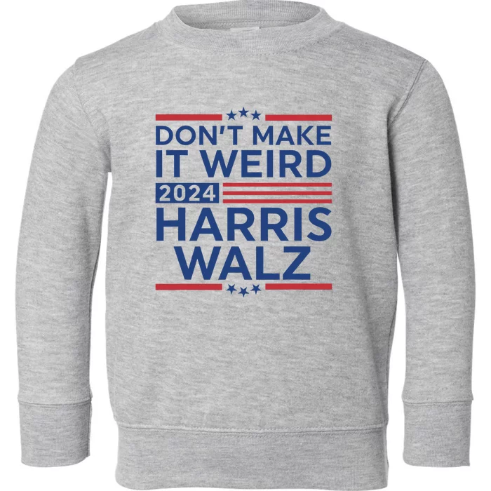 DonT Make It Weird Harris Walz 2024 Harris Waltz 2024 Toddler Sweatshirt