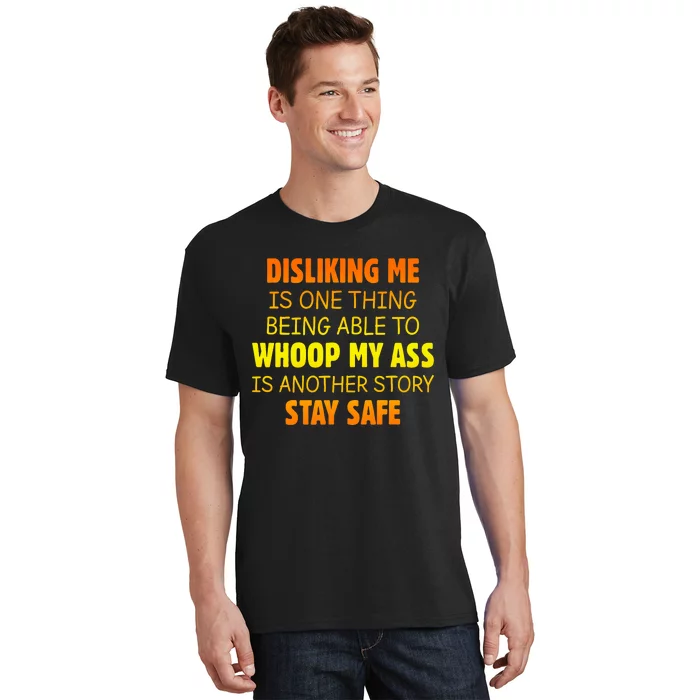 Disliking Me Is One Thing Being Able To Whoop My Ass T-Shirt