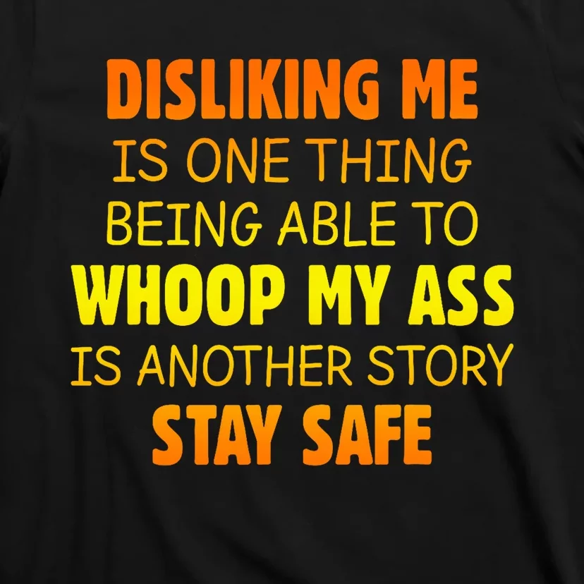 Disliking Me Is One Thing Being Able To Whoop My Ass T-Shirt