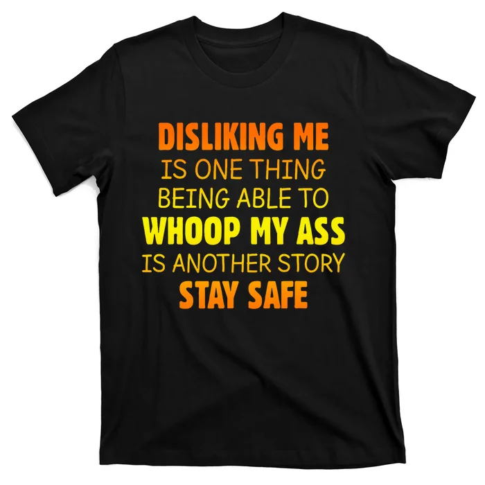 Disliking Me Is One Thing Being Able To Whoop My Ass T-Shirt