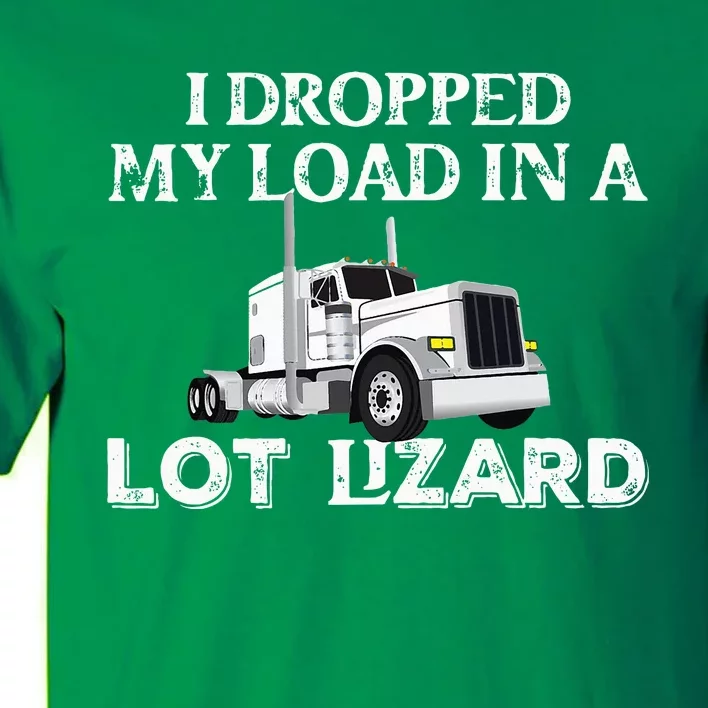 Dropped My Load In A Lot Lizard For Truckers Load Droppers Tall T-Shirt