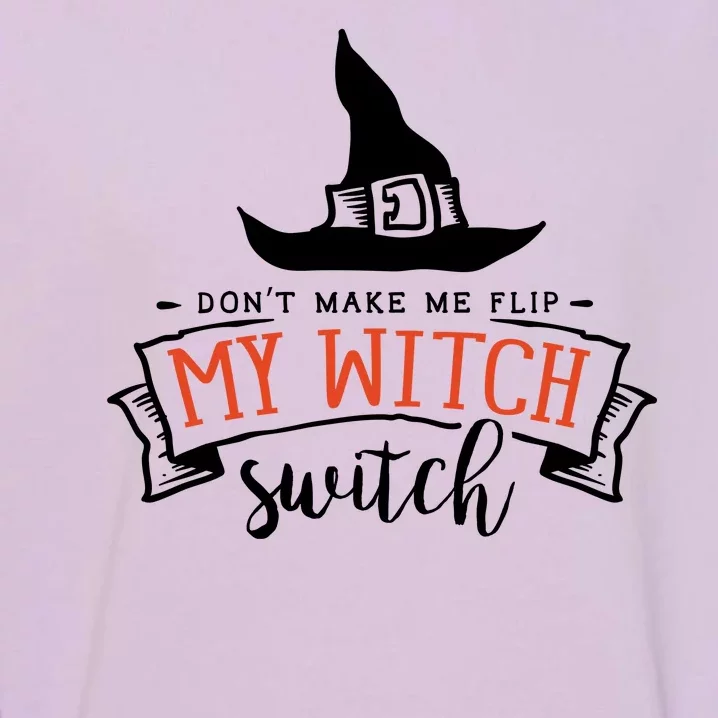 Dont Make Me Flip My Witch Switch Funny Sassy Halloweens Garment-Dyed Sweatshirt