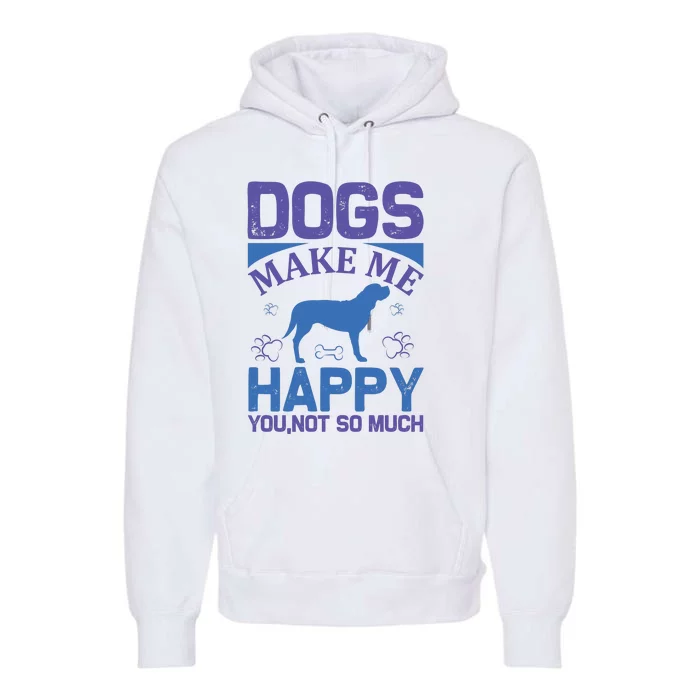 Dogs Make Me Happy You Not So Much Premium Hoodie