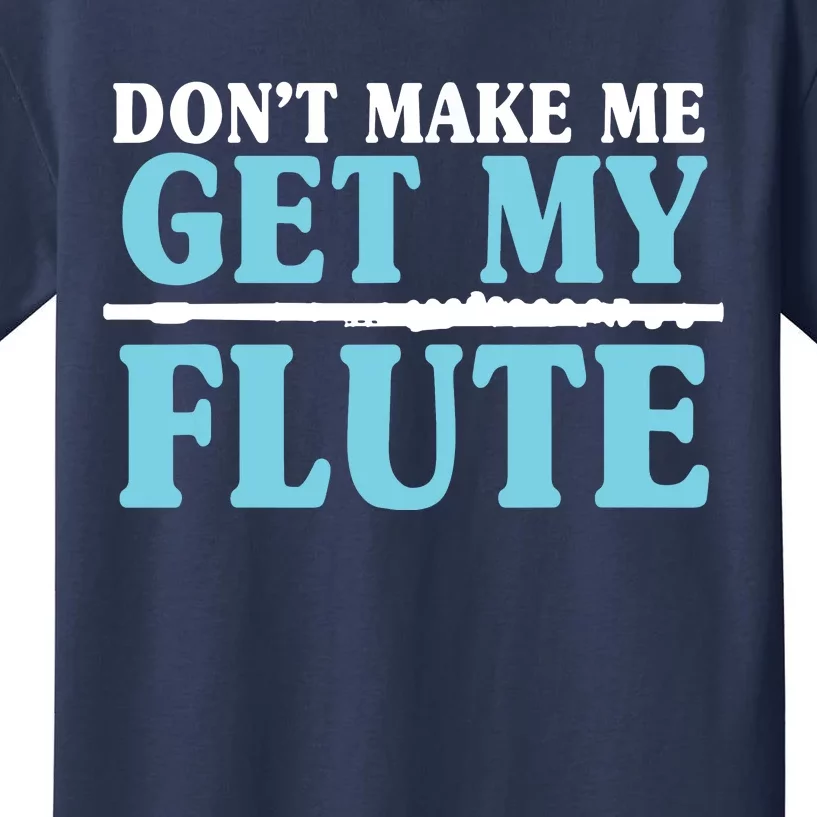 Dont Make Me Get My Flute Flutists Flautists Kids T-Shirt