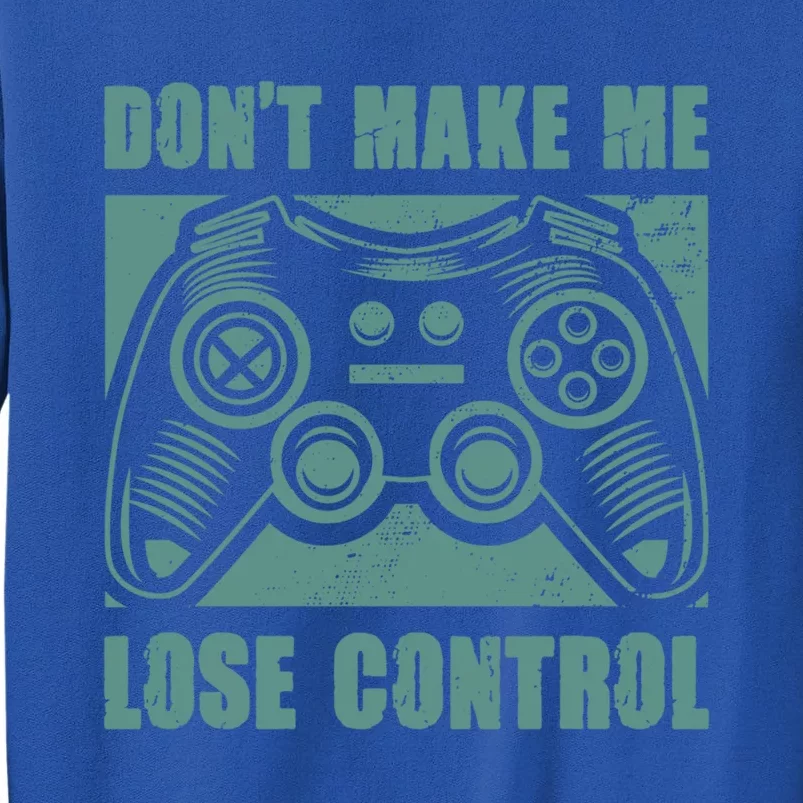 Don't Make Me Lose Control Funny Video Game Player Gaming Great Gift Sweatshirt