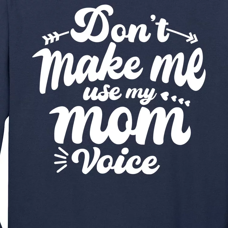 Dont Make Me Use My Mom Voice Funny Tall Long Sleeve T-Shirt