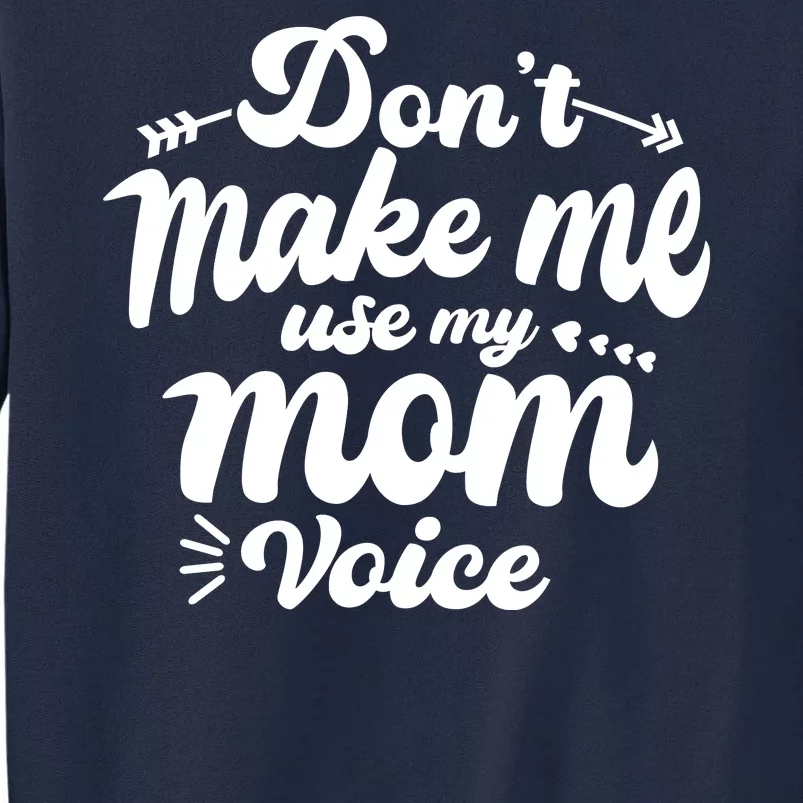 Dont Make Me Use My Mom Voice Funny Tall Sweatshirt