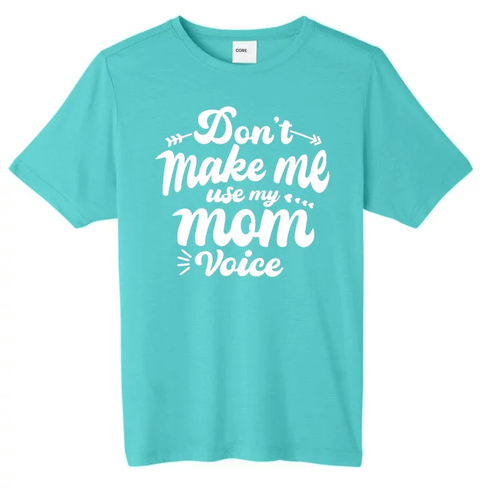 Dont Make Me Use My Mom Voice Funny ChromaSoft Performance T-Shirt