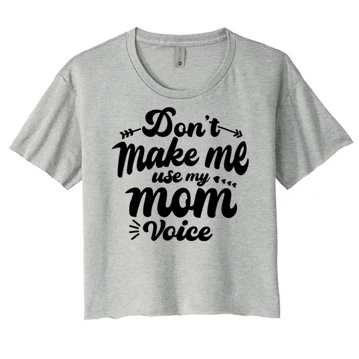 Dont Make Me Use My Mom Voice Funny Women's Crop Top Tee