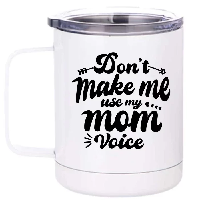 Dont Make Me Use My Mom Voice Funny Front & Back 12oz Stainless Steel Tumbler Cup