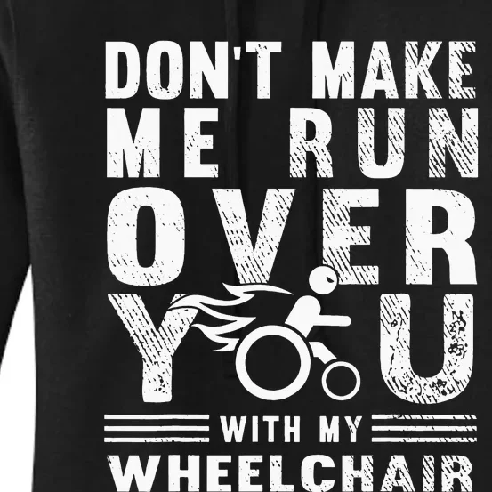 Don't Make Me Run Over You With My Wheelchair Funny Gift Women's Pullover Hoodie