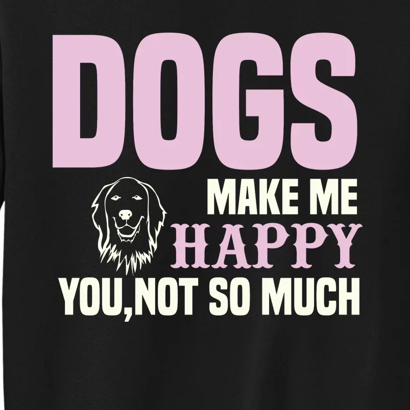 Dogs Make Me Happy You Not So Much Sweatshirt