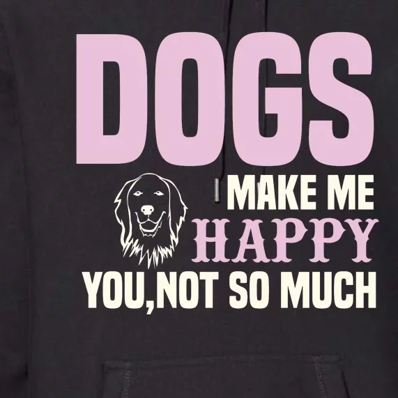 Dogs Make Me Happy You Not So Much Premium Hoodie