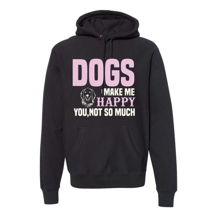 Dogs Make Me Happy You Not So Much Premium Hoodie