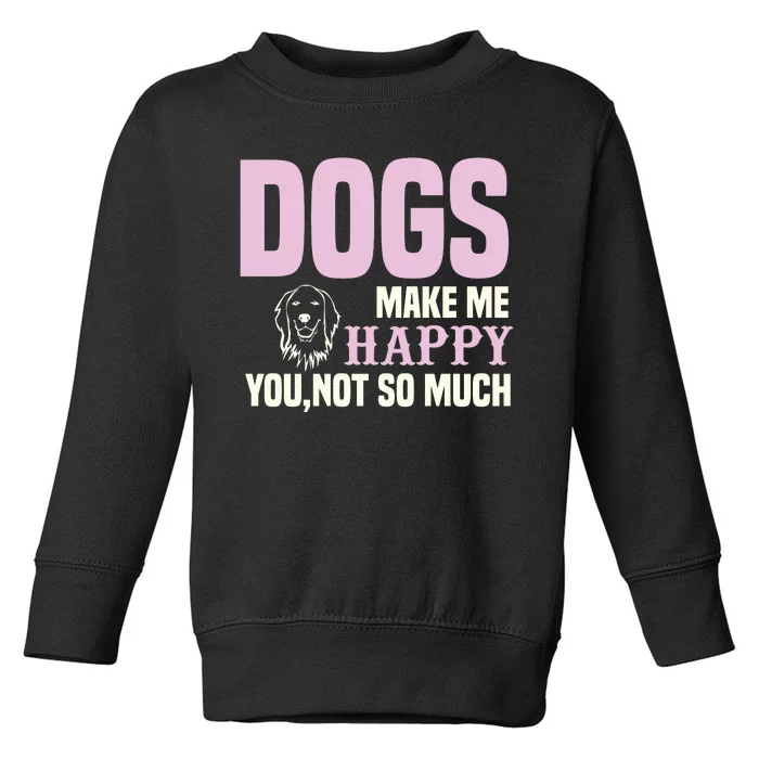 Dogs Make Me Happy You Not So Much Toddler Sweatshirt