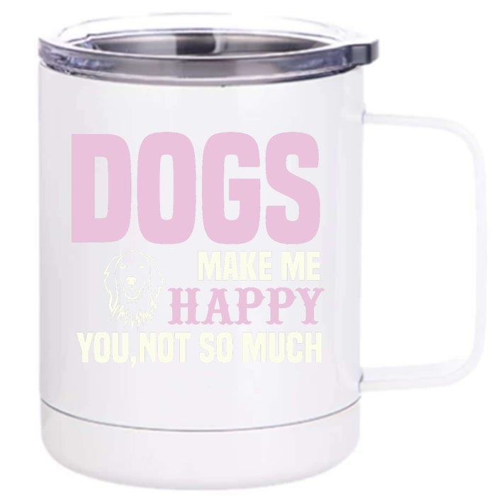 Dogs Make Me Happy You Not So Much Front & Back 12oz Stainless Steel Tumbler Cup