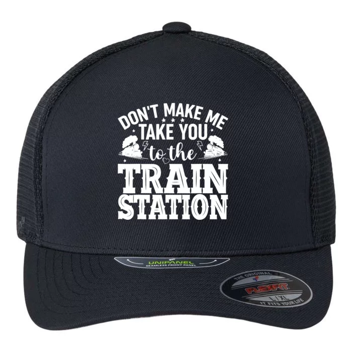 DonT Make Me Take You To The Train Station Flexfit Unipanel Trucker Cap