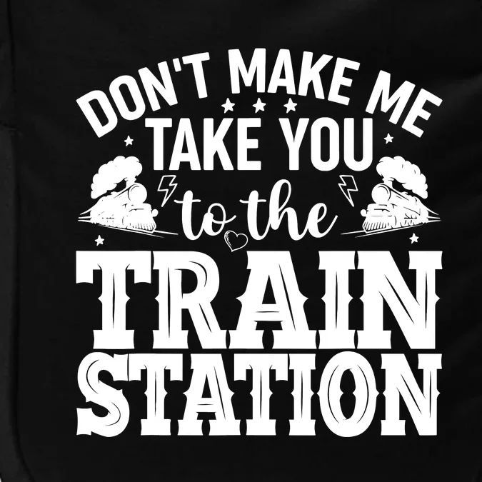 DonT Make Me Take You To The Train Station Impact Tech Backpack