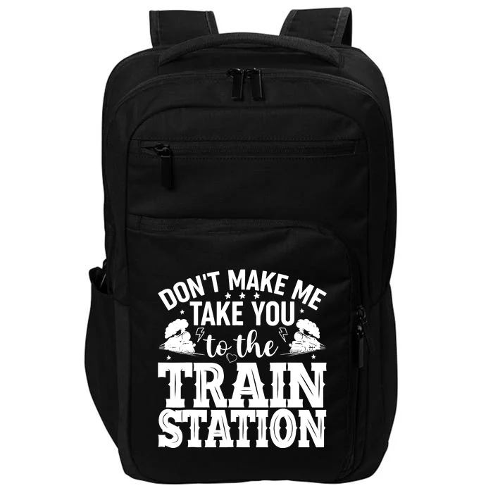 DonT Make Me Take You To The Train Station Impact Tech Backpack