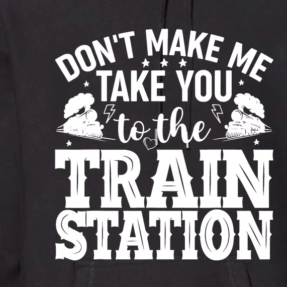 DonT Make Me Take You To The Train Station Premium Hoodie