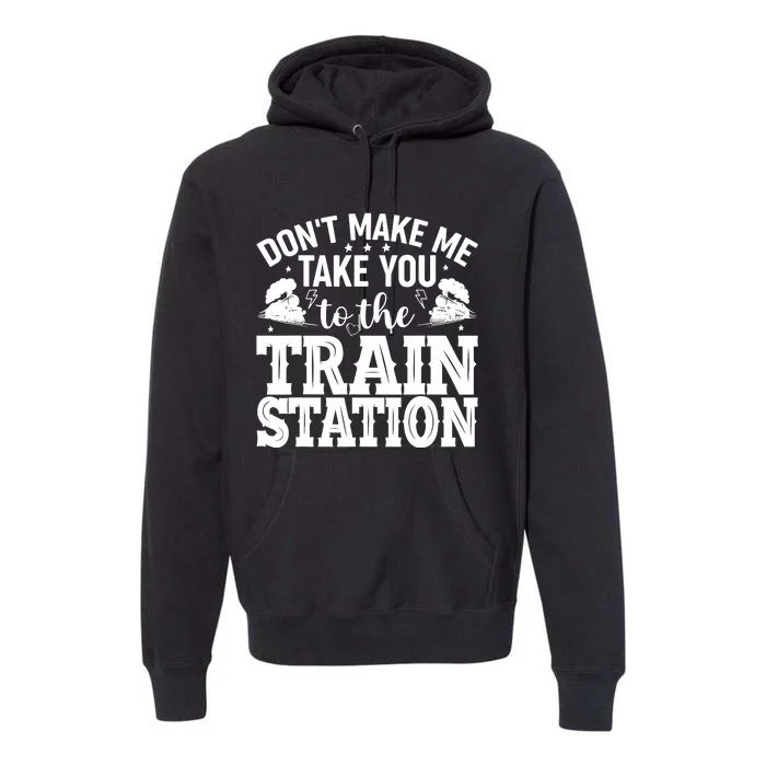 DonT Make Me Take You To The Train Station Premium Hoodie