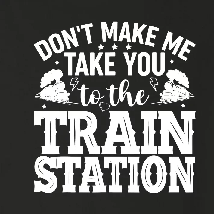 DonT Make Me Take You To The Train Station Toddler Long Sleeve Shirt