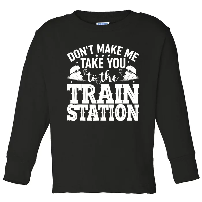 DonT Make Me Take You To The Train Station Toddler Long Sleeve Shirt