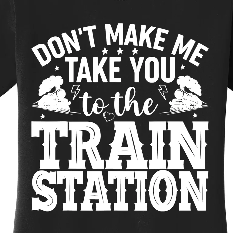 DonT Make Me Take You To The Train Station Women's T-Shirt