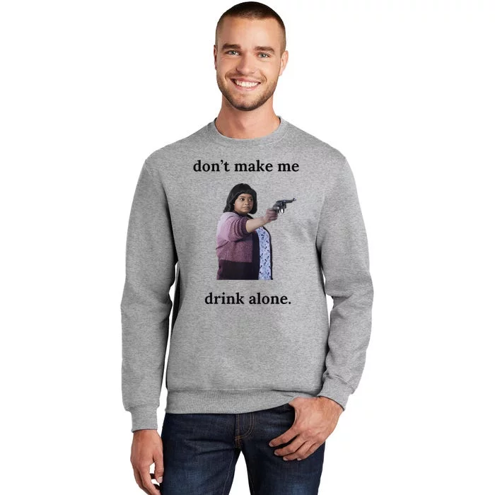 DonT Make Me Drink Alone Ma Tall Sweatshirt