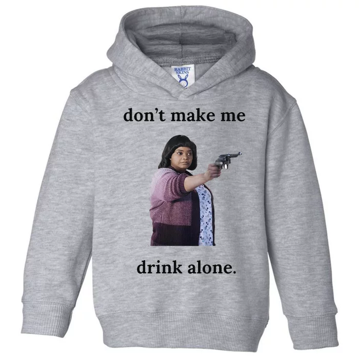 DonT Make Me Drink Alone Ma Toddler Hoodie