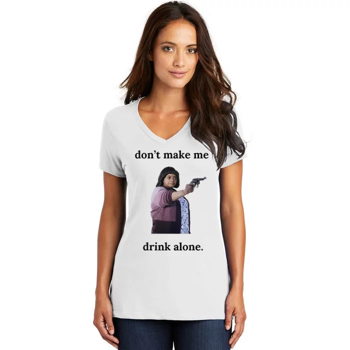 DonT Make Me Drink Alone Ma Women's V-Neck T-Shirt