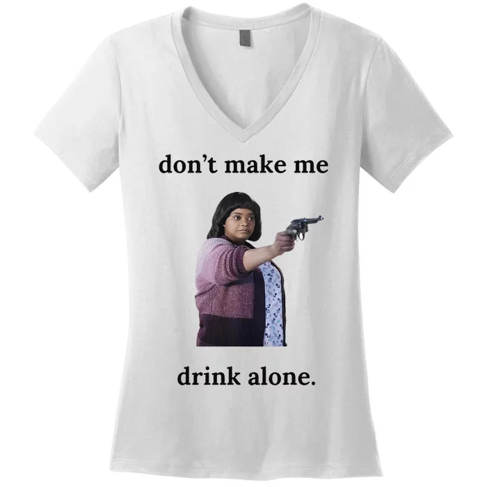 DonT Make Me Drink Alone Ma Women's V-Neck T-Shirt