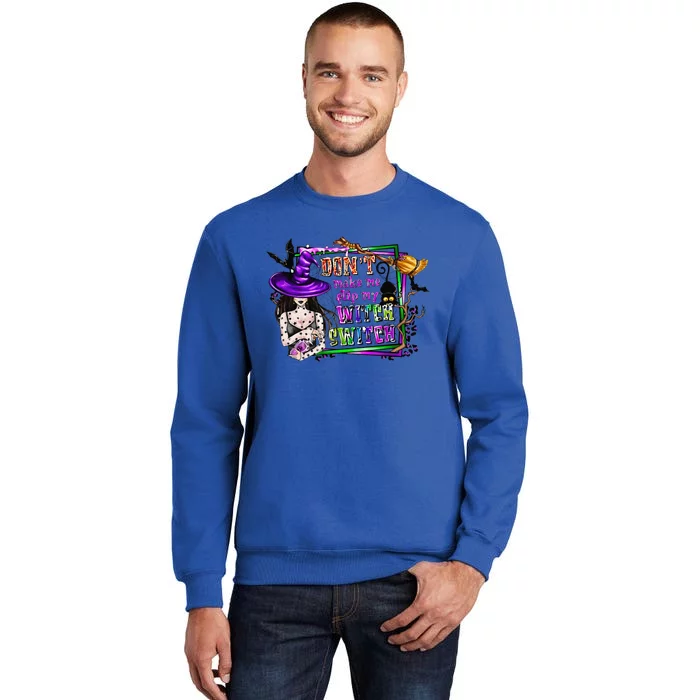 DonT Make Me Flip My Witch Switch Funny Halloween Witch Tall Sweatshirt