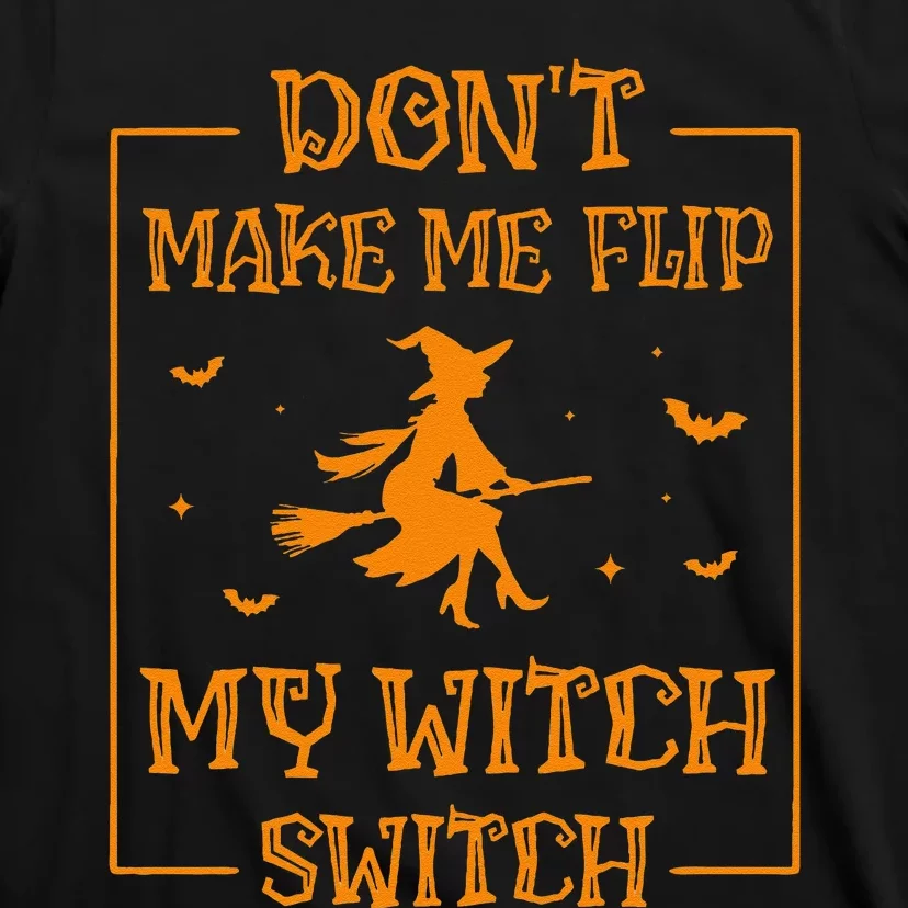 DonT Make Me Flip My Witch Switch Halloween Witch T-Shirt