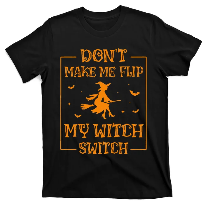 DonT Make Me Flip My Witch Switch Halloween Witch T-Shirt