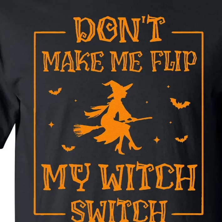 DonT Make Me Flip My Witch Switch Halloween Witch Tall T-Shirt