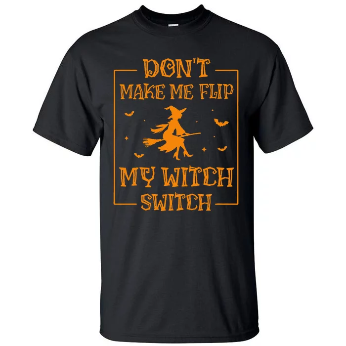 DonT Make Me Flip My Witch Switch Halloween Witch Tall T-Shirt