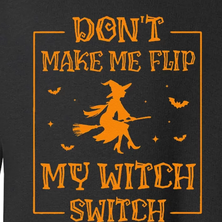 DonT Make Me Flip My Witch Switch Halloween Witch Toddler Sweatshirt