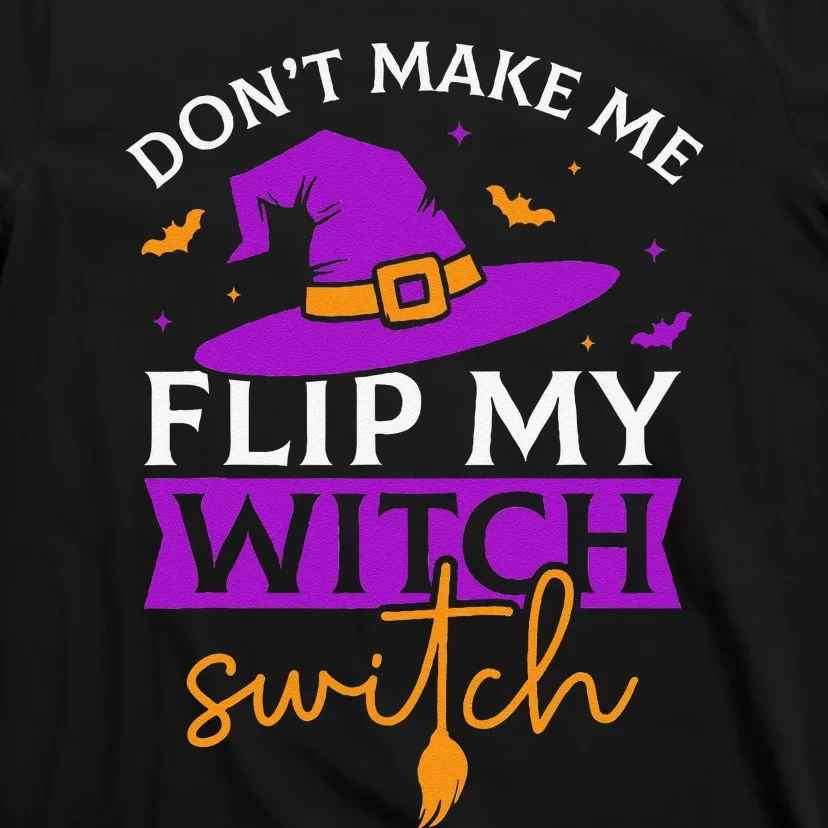 DonT Make Me Flip My Witch Switch Halloween Witch T-Shirt