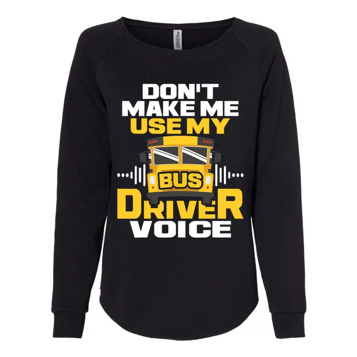 Don't Make Me Use My Bus Driver Voice - School Bus Driver Womens California Wash Sweatshirt