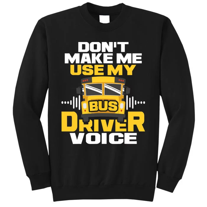 Don't Make Me Use My Bus Driver Voice - School Bus Driver Tall Sweatshirt