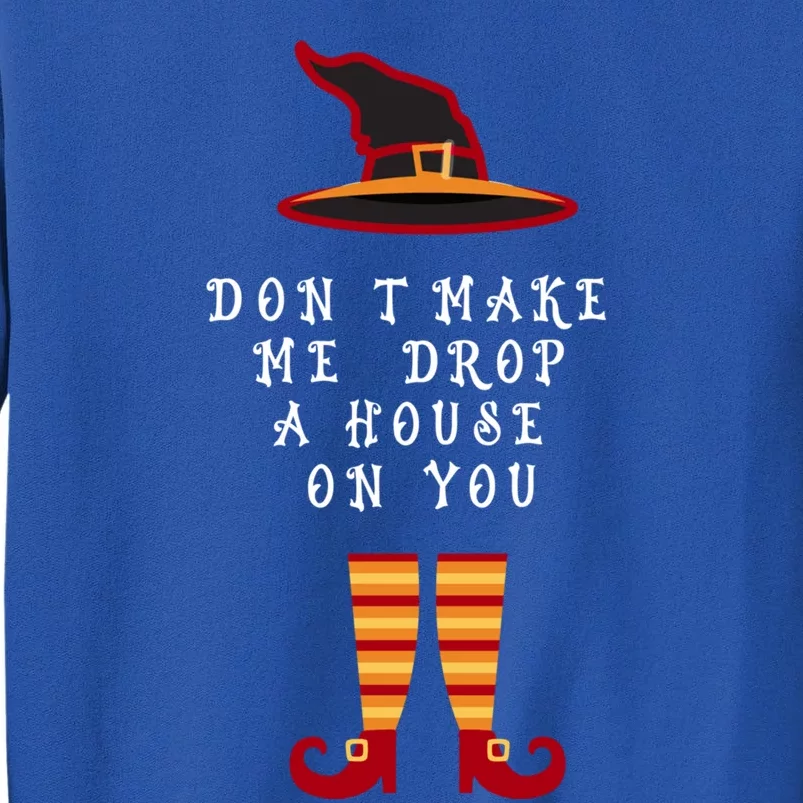 Dont Make Me Drop A House On You Wicked Witch Great Gift Sweatshirt